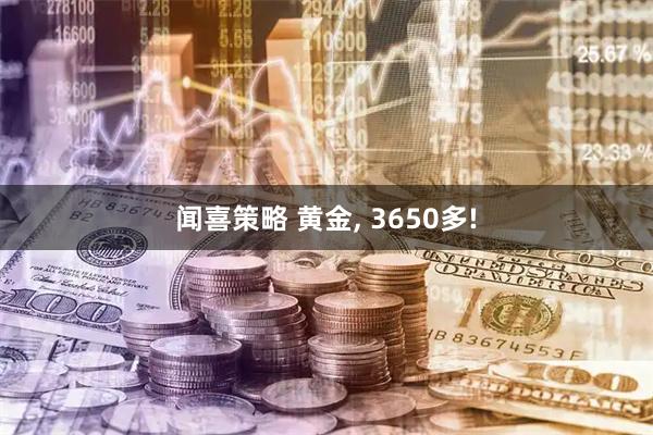 闻喜策略 黄金, 3650多!