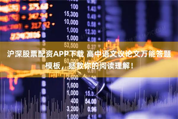 沪深股票配资APP下载 高中语文议论文万能答题模板，拯救你的阅读理解！