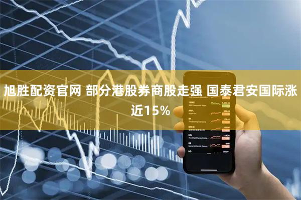 旭胜配资官网 部分港股券商股走强 国泰君安国际涨近15%